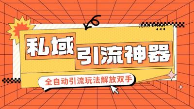 私域引流获客神器,全自动引流玩法日引 300+精准粉 加爆你的微信