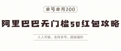 阿里巴巴无门槛50红包攻略,单号单月200。人人可做,支持多号,超级福利