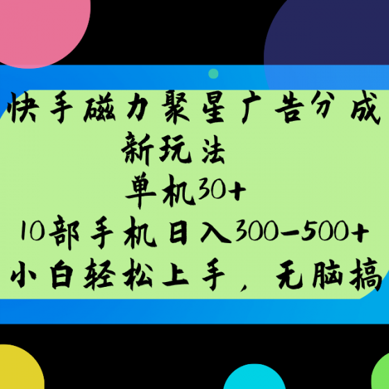 快手磁力聚星广告分成新玩法,单机30+,10部手机日入300-500+