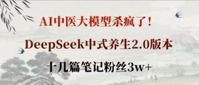 AI中医大模型杀疯了!DeepSeek中式养生2.0版本,十几篇笔记粉丝3w+