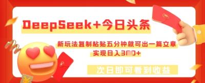 DeepSeek+今日头条,新玩法复制粘贴五分钟就可出一篇文章,实现日入3张