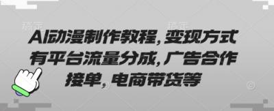 AI动漫制作教程,变现方式有平台流量分成,广告合作接单,电商带货等
