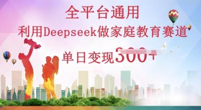 利用Deepseek做家庭教育赛道条条爆款单日变现3张