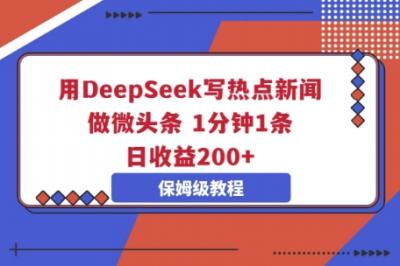 用DeepSeek写热点新闻做微头条,1分钟1条,日收益2张