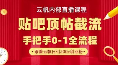 【云帆内部直播课】百度贴吧顶帖回帖引流玩法,单号单日引300+精准创业粉