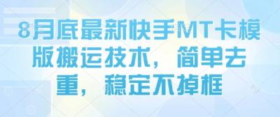 8月底最新快手MT卡模版搬运技术,简单去重,稳定不掉框