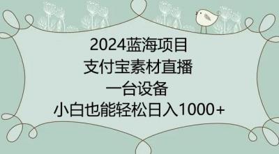 2024年蓝海项目,支付宝素材直播,无需出境,小白也能日入1000+ ,实操教程【揭秘】