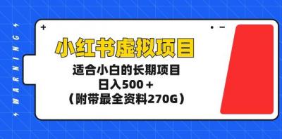 (9338期)小红书虚拟项目，适合小白的长期项目，日入500＋(附带最全资料270G)