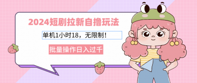 2024短剧拉新自撸玩法。单机1小时18，无限制，批量操作日入过千