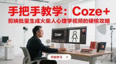 手把手教学：Coze + 剪映批量生成火柴人心理学视频的硬核攻略