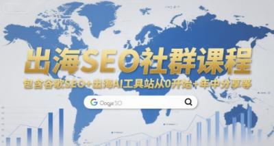 出海SEO社群课程,包含谷歌SEO+出海AI工具站从0开始+年中分享等