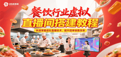 餐饮行业虚拟直播间搭建教程，快速掌握虚拟直播技术，提升团单销售效率