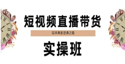 短视频直播带货实操班,实体商家逆袭之路