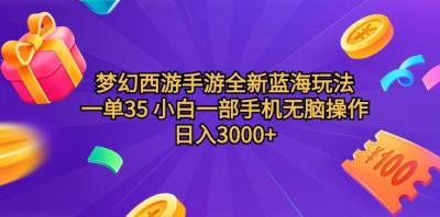 (9612期)梦幻西游手游全新蓝海玩法 一单35 小白一部手机无脑操作 日入3000+轻轻...