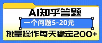 AI知乎答题掘金,一个问题收益5-20元,批量操作每天稳定200+