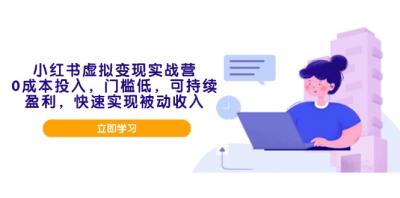 小红书虚拟变现实战营,0成本投入,门槛低,可持续盈利,快速实现被动收入