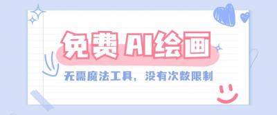 一款完全免费的AI绘画工具，无需科技，没有次数限制，真的非常给力！