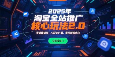 2025年淘宝全站推广核心玩法2.0:零销量破局,AI裂变扩量,赛马矩阵优化
