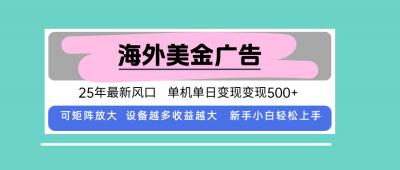 最新海外广告美金，全自动挂机，单机单日500+，可矩阵放大，新手小白轻...