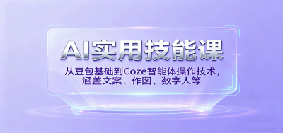 AI实用技能课，从豆包基础到Coze智能体操作技术，涵盖文案、作图、数字人等