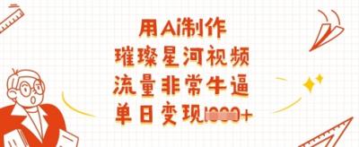 用Ai制作璀璨星河视频，流量非常牛逼，单日变现多张