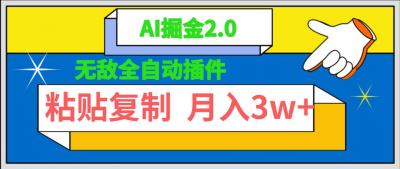 (9681期)无敌全自动插件！AI掘金2.0，粘贴复制矩阵操作，月入3W+