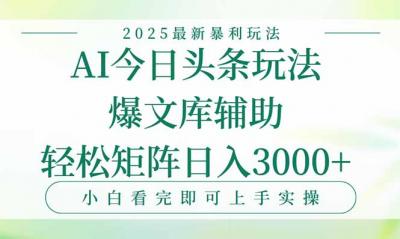 今日头条2025年最新暴利玩法,一键生成爆款,轻松实现矩阵日入3000+
