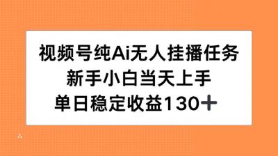 视频号纯AI无人挂播任务，新手小白当天上手，单日稳定收益130+