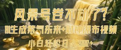 风景号卷不动了？AI一键生成紫气东来+财神瀑布视频，小白轻松日入数张