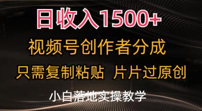 日收入1500+，视频号创作者分成，只需复制粘贴，片片过原创，小白也可...