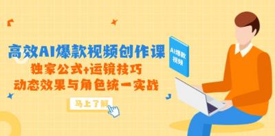 高效AI爆款视频创作课,独家公式+运镜技巧,动态效果与角色统一实战