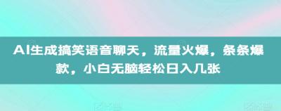 AI生成搞笑语音聊天,流量火爆,条条爆款,小白无脑轻松日入几张【揭秘】