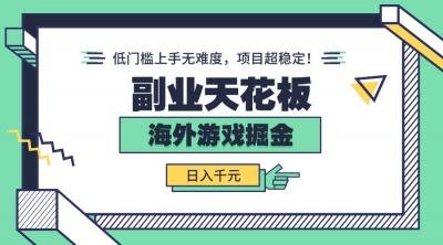 副业天花板！海外游戏掘金：日入千元，低门槛上手无难度，项目超稳定！