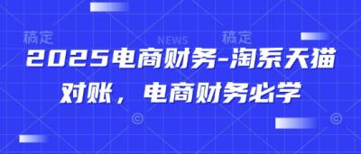 2025电商财务-淘系天猫对账，电商财务必学