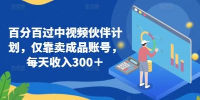 百分百过中视频伙伴计划,仅靠卖成品账号,每天收入300+【揭秘】