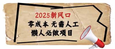2025新风口,懒人必做项目,零成本无需人工,轻松上手无门槛
