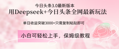 Deepseek结合今日头条全网最新玩法，单日收益突破3000+，只需要简单的...