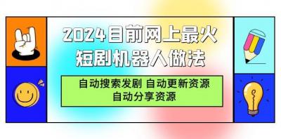 (9293期)2024目前网上最火短剧机器人做法,自动搜索发剧 自动更新资源 自动分享资源