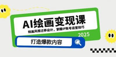 AI绘画变现课，绘画风格迁移设计，掌握IP账号运营技巧，打造爆款内容