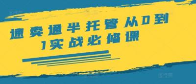速卖通半托管从0到1实战必修课,开店/产品发布/选品/发货/广告/规则/ERP/干货等