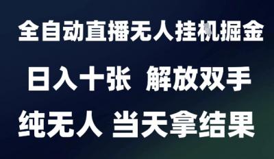 2025最新全自动直播无人挂G掘金，日入十张，解放双手纯无人，当天拿结果【揭秘】