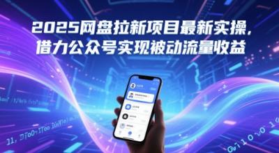2025网盘拉新项目最新实操，借力公众号实现被动流量收益