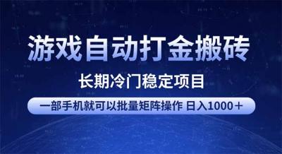 游戏自动打金搬砖项目  一部手机也可批量矩阵操作 单日收入1000＋ 全部...