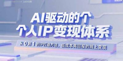 AI驱动的个人IP变现体系：从0到1的IP打造方法，低成本高回报的线上变现