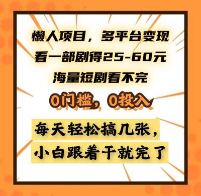 懒人项目,多平台变现,看一部剧得25~60,海量短剧看不完,0门槛,0投...