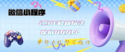 微信小程序25年最新教学保底日入1k+,最新玩法,单部手机即可操作,做就有收益【揭秘】