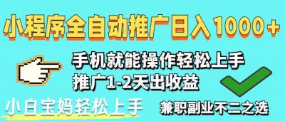 2025年最新风口，小程序自动推广，，稳定日入1000+，小白轻松上手