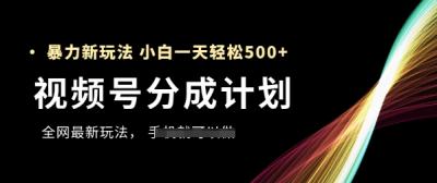 视频号分成计划，全网最暴力玩法，新手一天也能轻松5张+