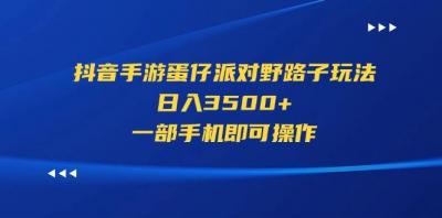 抖音手游蛋仔派对野路子玩法，日入3500+，一部手机即可操作