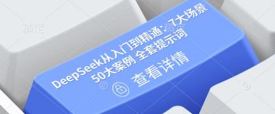 DeepSeek从入门到精通:7大场景 50大案例 全套提示词【文档】